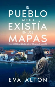 El pueblo que no existía en los mapas: Una historia feelgood de realismo mágico