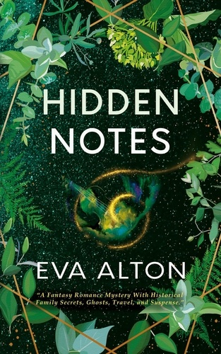  Eva Alton - Hidden Notes: A Fantasy Romance Mystery With Historical Family Secrets, Ghosts, Travel, and Suspense.
