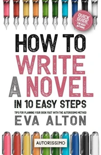 How to Write a Novel in 10 Easy Steps: Tips for Planning Your Book Fast With the Autorissimo Method