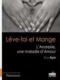 Eva Aym - Lève-toi et Mange - L'Anorexie, une maladie d'Amour.