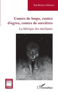 Eva BARCELO-HERMANT - Contes de loups, contes d'ogres, contes de sorcières - La fabrique des méchants.