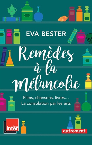 Remèdes à la mélancolie. Films, chansons, livres... La consolation par les arts