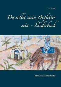 Eva Brand - Du sollst mein Begleiter sein - Liederbuch - Biblische Lieder für Kinder.