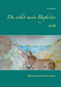 Eva Brand - Du sollst mein Begleiter sein - Biblische Geschichten für Kinder.