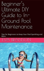  Eva Branson - Beginner's Ultimate Guide to In-Ground Pool Maintenance: Tips to Keep Your Pool Sparkling.