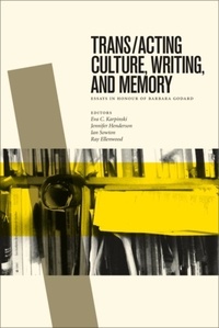 Eva C. Karpinski et Jennifer Henderson - Trans/acting Culture, Writing, and Memory - Essays in Honour of Barbara Godard.