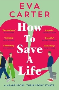 Eva Carter - How to Save a Life - The Love Story That Starts When A Heart Stops.