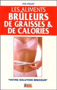 Eva Folley - Les aliments brûleurs de graisses et de calories - Votre solution minceur.