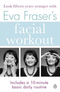 Eva Fraser - Eva Fraser's Facial Workout - Look Fifteen Years Younger with this Easy Daily Routine.