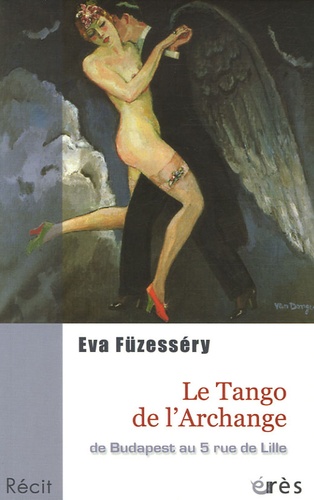 Eva Fuzessery - Le tango de l'archange - De Budapest au 5 rue de Lille.