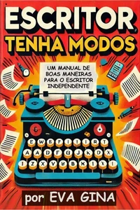 Escritor, tenha modos: Um manual de boas maneiras para o escritor independente