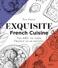 Eva Harlé - Exquisite French Cuisine - The ABC to turn French in 60 recipes.