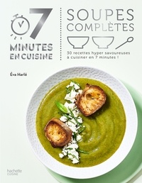 Eva Harlé - Soupes complètes - 30 recettes hyper savoureuses à cuisiner en 7 minutes !.