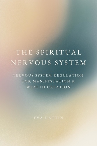  Eva Hattin - The Spiritual Nervous System; Nervous System Regulation for Manifestation &amp; Wealth Creation.