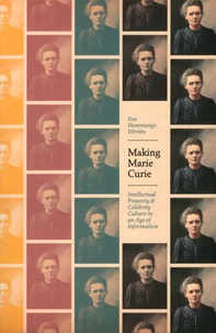 Eva Hemmungs Wirten - Making Marie Curie - Intellectual Property and Celebrity Culture in an Age of Information.