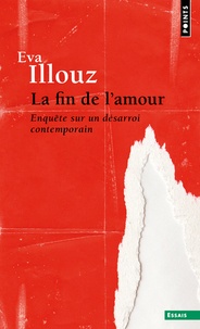 Eva Illouz - La fin de l'amour - Enquête sur un désarroi contemporain.