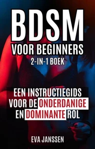 Bdsm Voor Beginners: Een instructiegids voor de onderdanige en dominante rol 2-in-1-boek