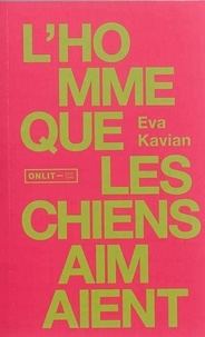 Eva Kavian - L'homme que les chiens aimaient.