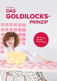 Eva Klein - Das Goldilocks-Prinzip - Wie Sie aus Scheiße Gold machen.