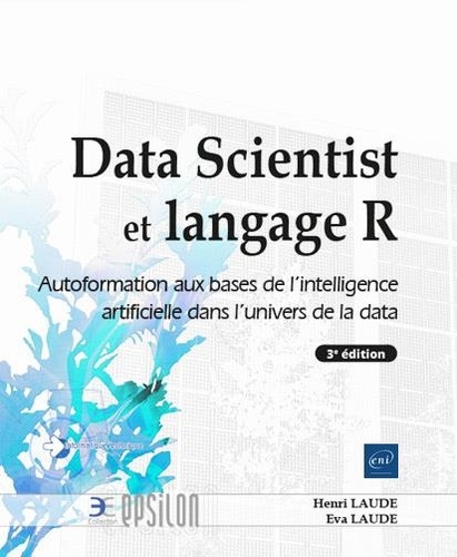 Data Scientist et langage R. Autoformation aux bases de l'intelligence artificielle dans l'univers de la data 3e édition