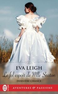 Eva Leigh - Dernière chance Tome 2 : Le fol espoir de Mlle Seaton.