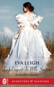 Eva Leigh - Dernière chance Tome 2 : Le fol espoir de Mlle Seaton.