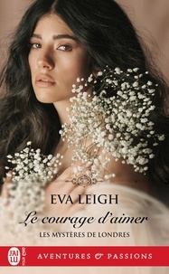 Eva Leigh - Les mystères de Londres Tome 3 : Le courage d'aimer.