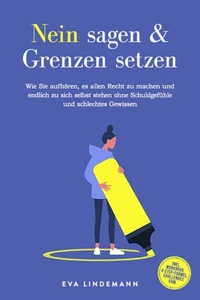Nein sagen und Grenzen setzen: Wie Sie aufhören, es allen Recht zu machen und endlich zu sich selbst stehen ohne Schuldgefühle und schlechtes Gewissen - inkl. Workbook, 4-Step-Formel, Challenges uvm.
