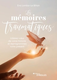Eva Lomba-Le Bihan - Les mémoires traumatiques - Libérez-vous de votre histoire et reprogrammez votre présent.