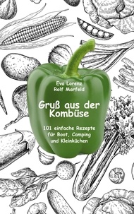Eva Lorenz et Rolf Marfeld - Gruß aus der Kombüse - 101 einfache Rezepte für Boot, Camping und Kleinküchen.