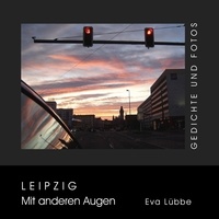 Eva Lübbe - Leipzig - Mit anderen Augen - Gedichte und Fotos.