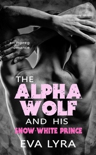  Eva Lyra - The Alpha Wolf and His Snow-White Prince: An Mpreg Romance - Omegaverse Fairytales, #2.