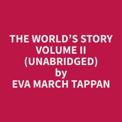 Eva March Tappan et Steven Mckinney - The World’s Story Volume II (Unabridged).