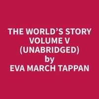 Eva March Tappan et Lyle Jones - The World’s Story Volume V (Unabridged).