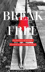 Break Free: My Journey of Mental, Physical and Sexual Healing