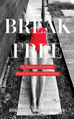  Eva María Hachas Rohas - Break Free: My Journey of Mental, Physical and Sexual Healing.