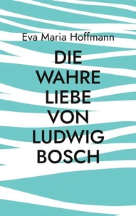 Die wahre Liebe von Ludwig Bosch