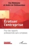 Eva Matesanz et André de Châteauvieux - Erotiser l'entreprise - Pour des rapports professionnels sans complexes.