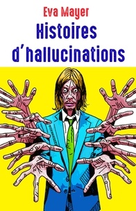 Eva Mayer - Histoires d'hallucinations.