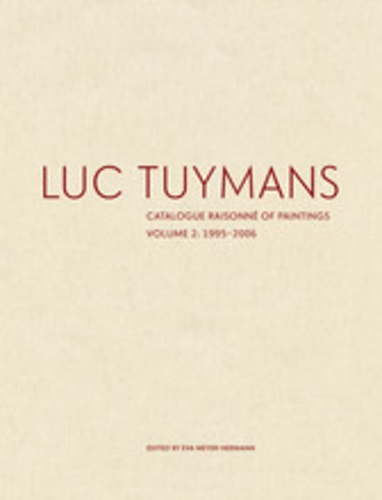 Eva Meyer-Hermann - Luc Tuymans - Catalogue raisonné of paintings - Volume 2, 1995-2006.