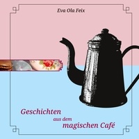 Eva Ola Feix - Geschichten aus dem magischen Café.