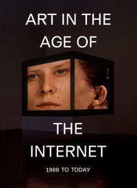 Eva Respini - Art in the Age of the Internet - 1989 to Today.