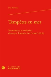 Eva Riveline - Tempêtes en mer - Permanence et évolution d'un tropos littéraire (XVIe-XVIIIe siècle).