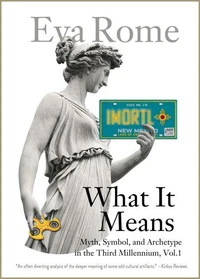 What It Means: Myth, Symbol, and Archetype in the Third Millennium, Vol. 1