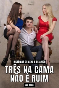 Três na Cama não é Ruim:  Histórias de Sexo e de Amor