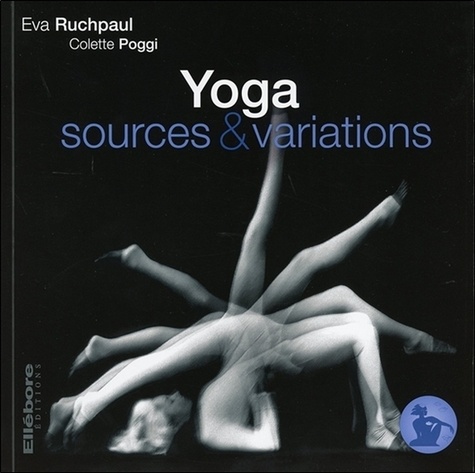 Eva Ruchpaul - Précis de Hatha Yoga - Sources et variations.