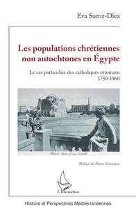 Eva Saenz-Diez - Les populations chrétiennes non autochtones en Egypte - Le cas particulier des catholiques ottomans 1750-1960.