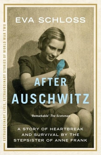 After Auschwitz. A Story of Heartbreak and Survival by the Stepsister of Anne Frank