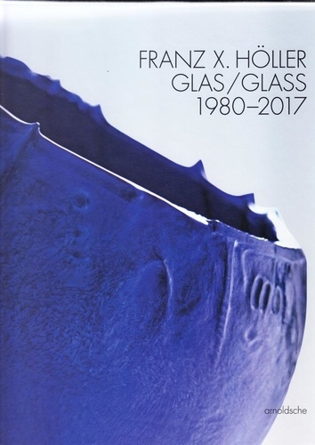 Eva Schmitt et Peter Schmitt - Franz Xaver Höller - Glass, 1980-2017.