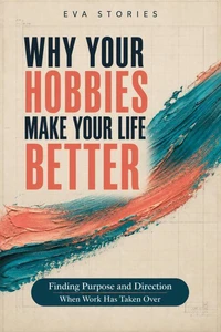 Why Your Hobbies Make Your Life Better